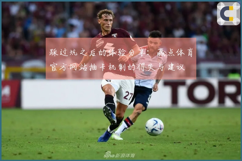 踩过坑之后的体验分享：赢点体育官方网站抽卡机制的得失与建议