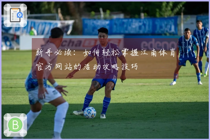 新手必读：如何轻松掌握江南体育官方网站的活动攻略技巧